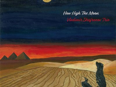 Sound and Music VLADMIR SHAFRANOV TRIO: HOW HIGH THE MOON