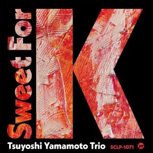Sound and Music TSUYOSHI YAMAMOTO TRIO: SWEET FOR K