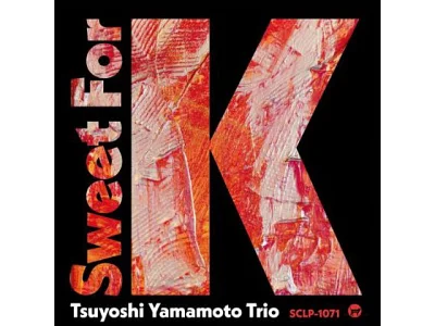 Sound and Music TSUYOSHI YAMAMOTO TRIO: SWEET FOR K